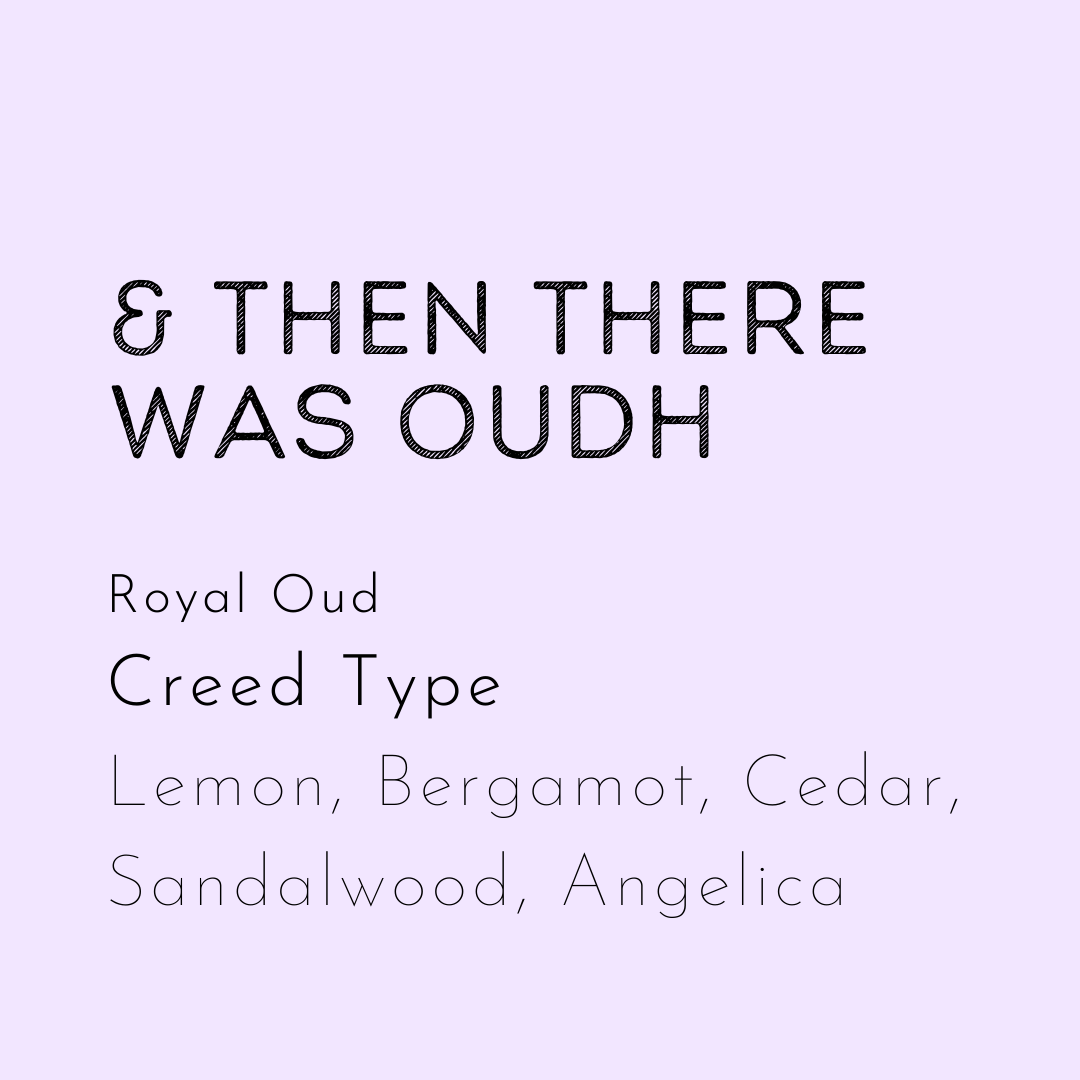 And then there Was Oudh soy Wax Melt is a dupe of Royal Our by Creed. Scent notes include lemon, bergamot, cedar, sandalwood and Angelica. This is a spicy fragrance. Stong smelling soy wax melt.